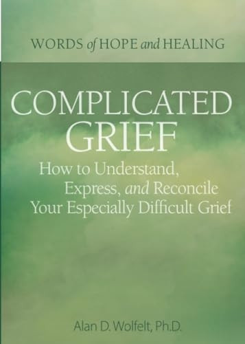 Complicated Grief:: How to Understand, Express, and Reconcile Your Especially Difficult Grief (Words of Hope and Healing)